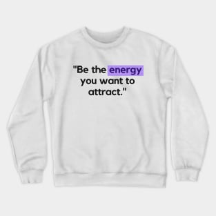 "Be the energy you want to attract." Inspirational Quote Crewneck Sweatshirt